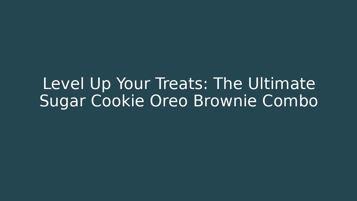 Level Up Your Treats: The Ultimate Sugar Cookie Oreo Brownie Combo