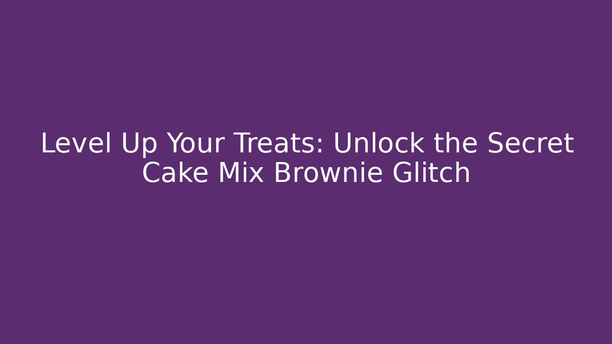 Level Up Your Treats: Unlock the Secret Cake Mix Brownie Glitch