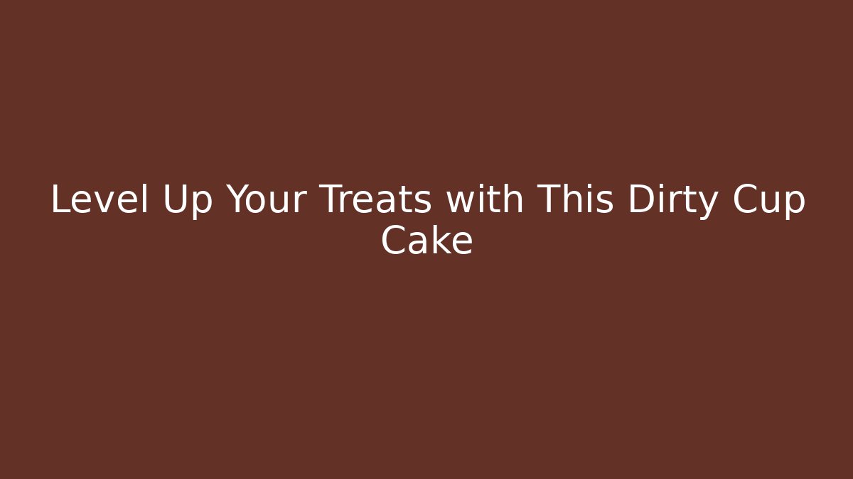 Level Up Your Treats with This Dirty Cup Cake