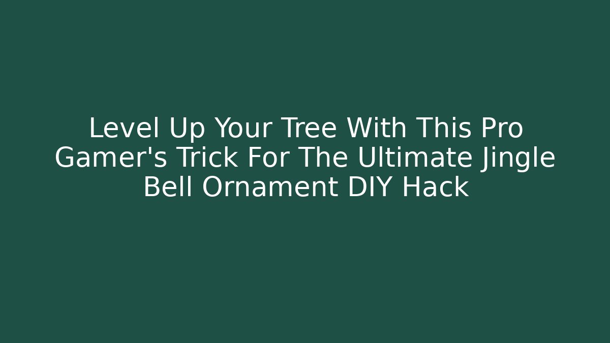Level Up Your Tree With This Pro Gamer’s Trick For The Ultimate Jingle Bell Ornament DIY Hack