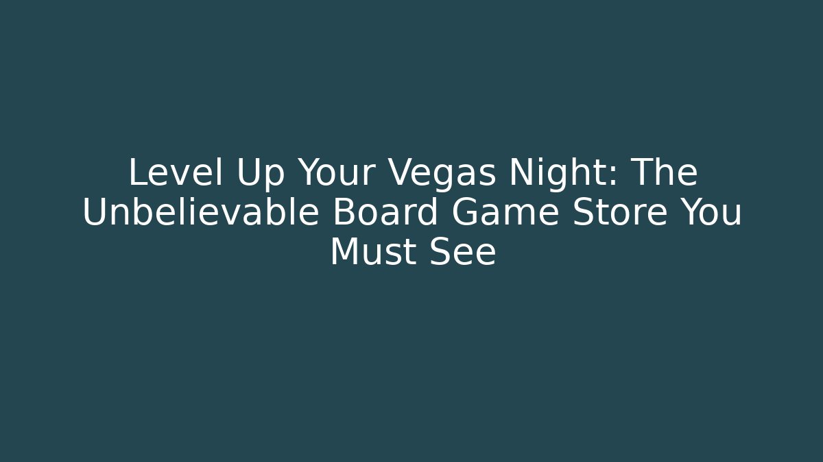 Level Up Your Vegas Night: The Unbelievable Board Game Store You Must See