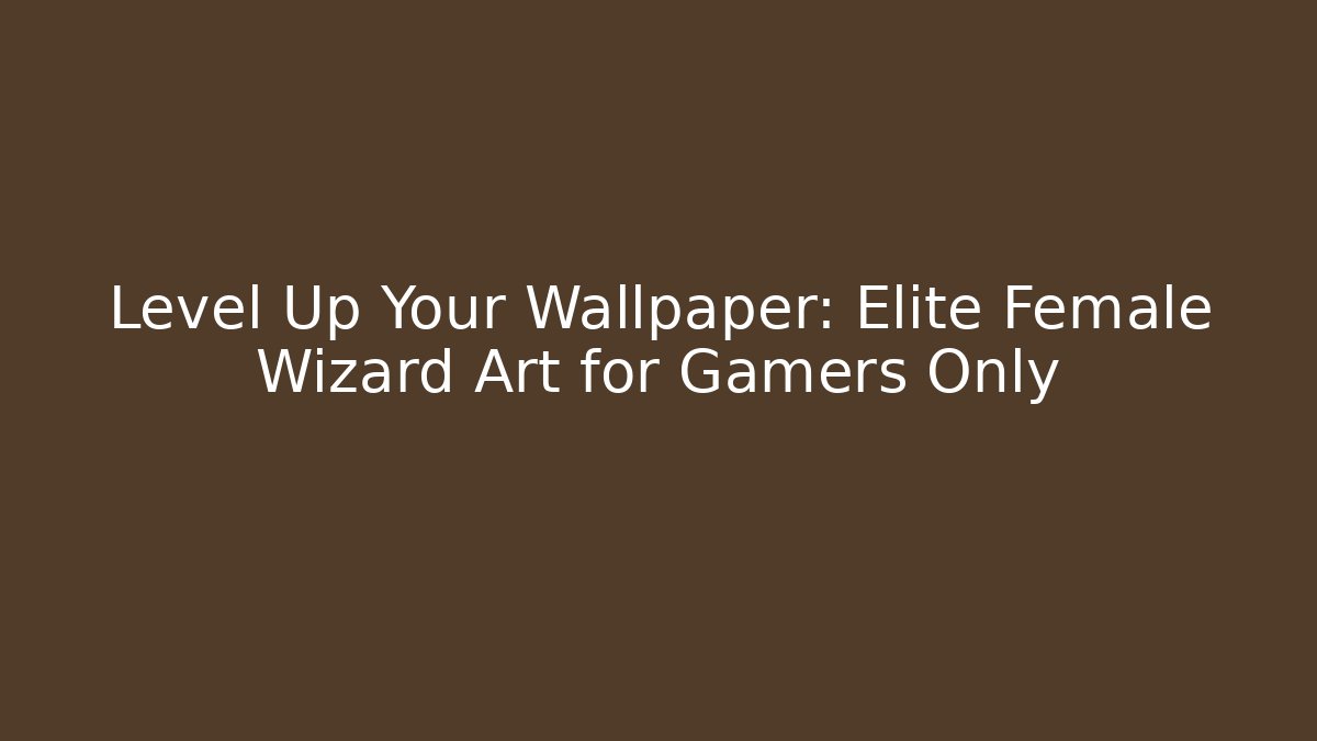 Level Up Your Wallpaper: Elite Female Wizard Art for Gamers Only