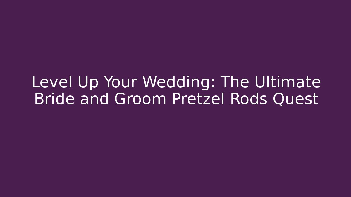 Level Up Your Wedding: The Ultimate Bride and Groom Pretzel Rods Quest