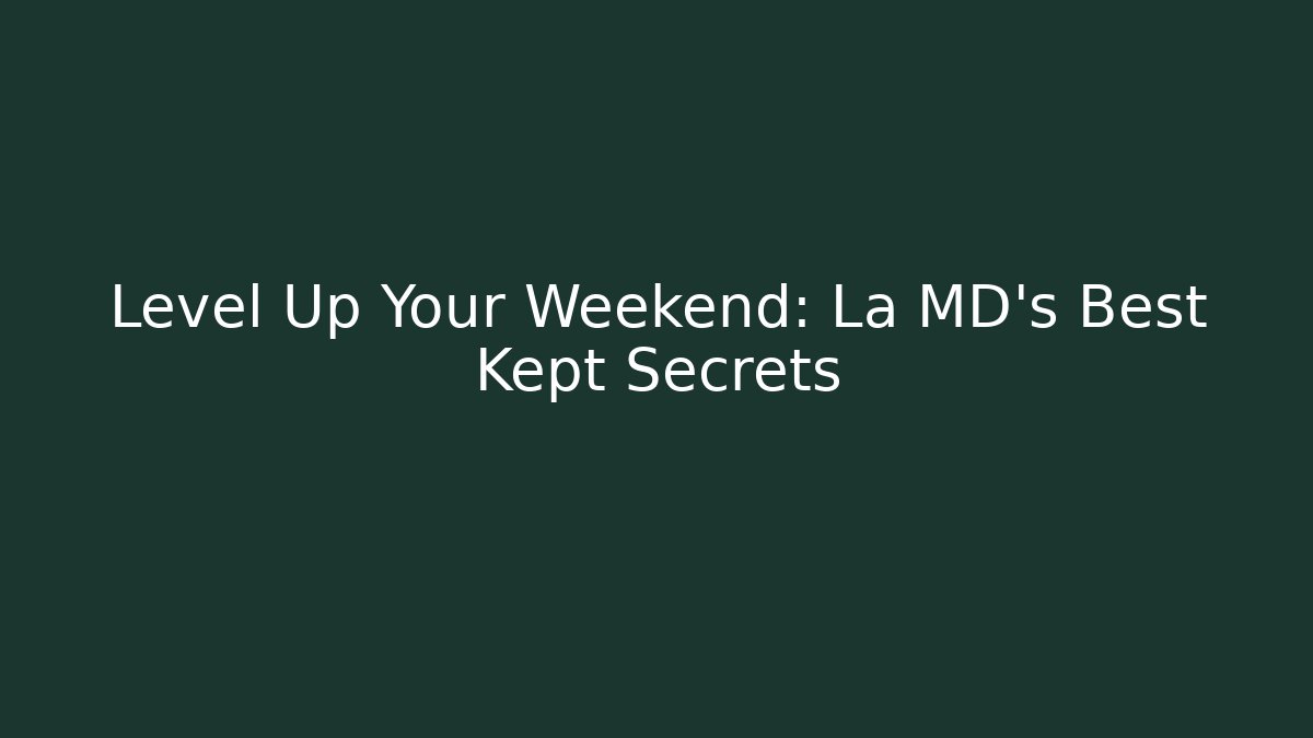 Level Up Your Weekend: La MD's Best Kept Secrets