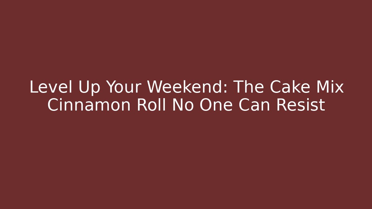 Level Up Your Weekend: The Cake Mix Cinnamon Roll No One Can Resist