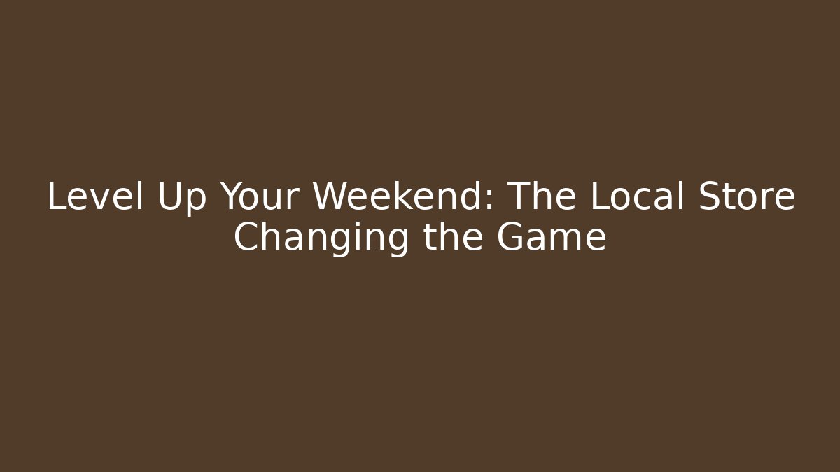 Level Up Your Weekend: The Local Store Changing the Game