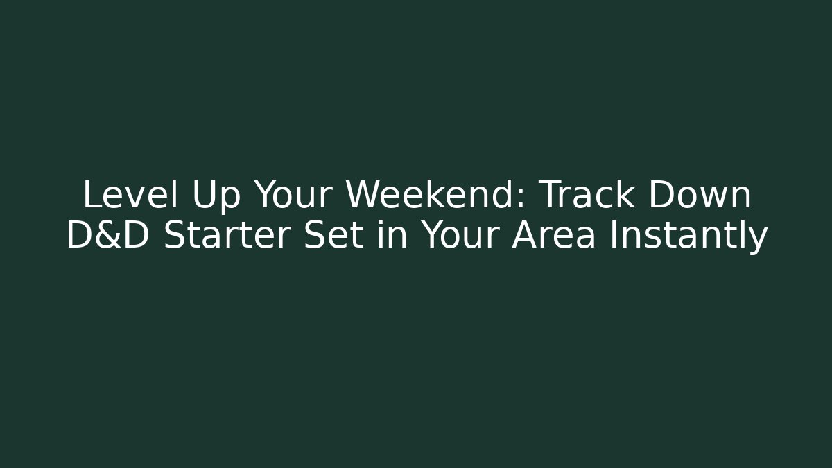 Level Up Your Weekend: Track Down D&D Starter Set in Your Area Instantly
