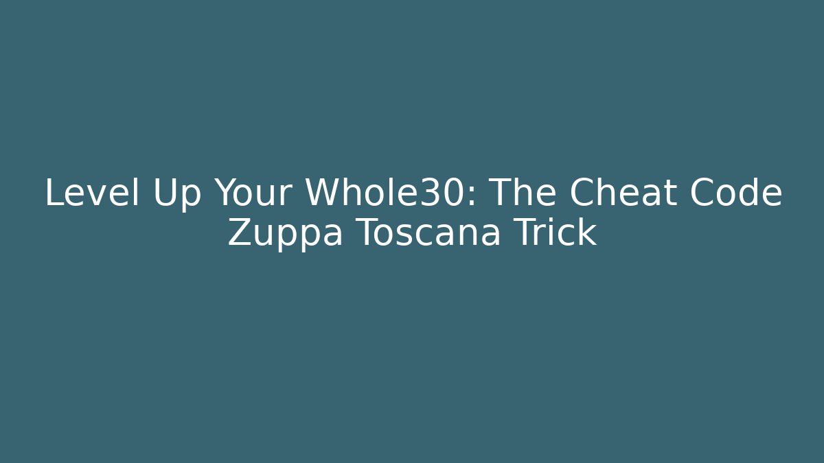 Level Up Your Whole30: The Cheat Code Zuppa Toscana Trick