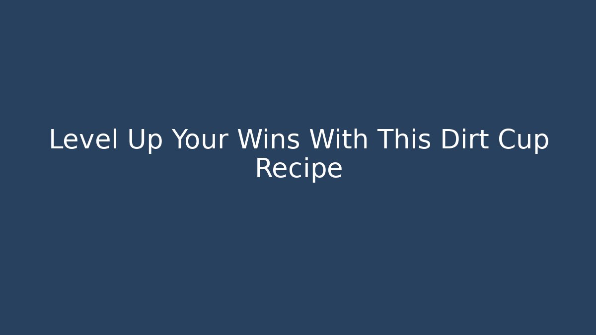 Level Up Your Wins With This Dirt Cup Recipe