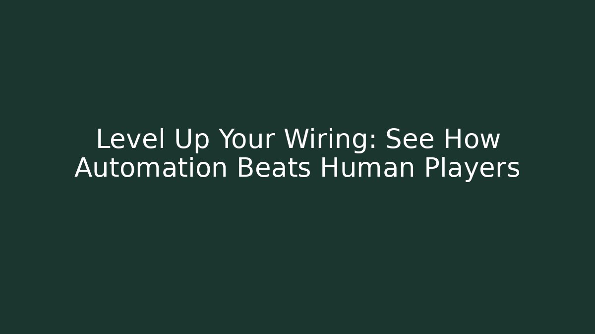 Level Up Your Wiring: See How Automation Beats Human Players