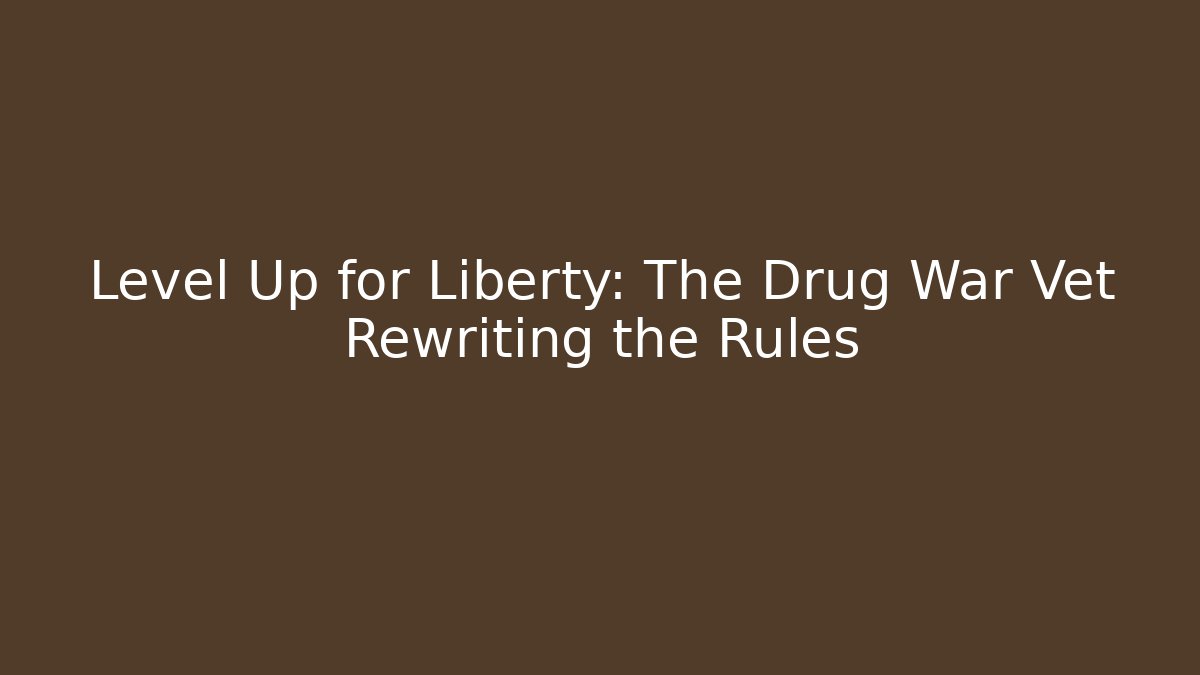 Level Up for Liberty: The Drug War Vet Rewriting the Rules