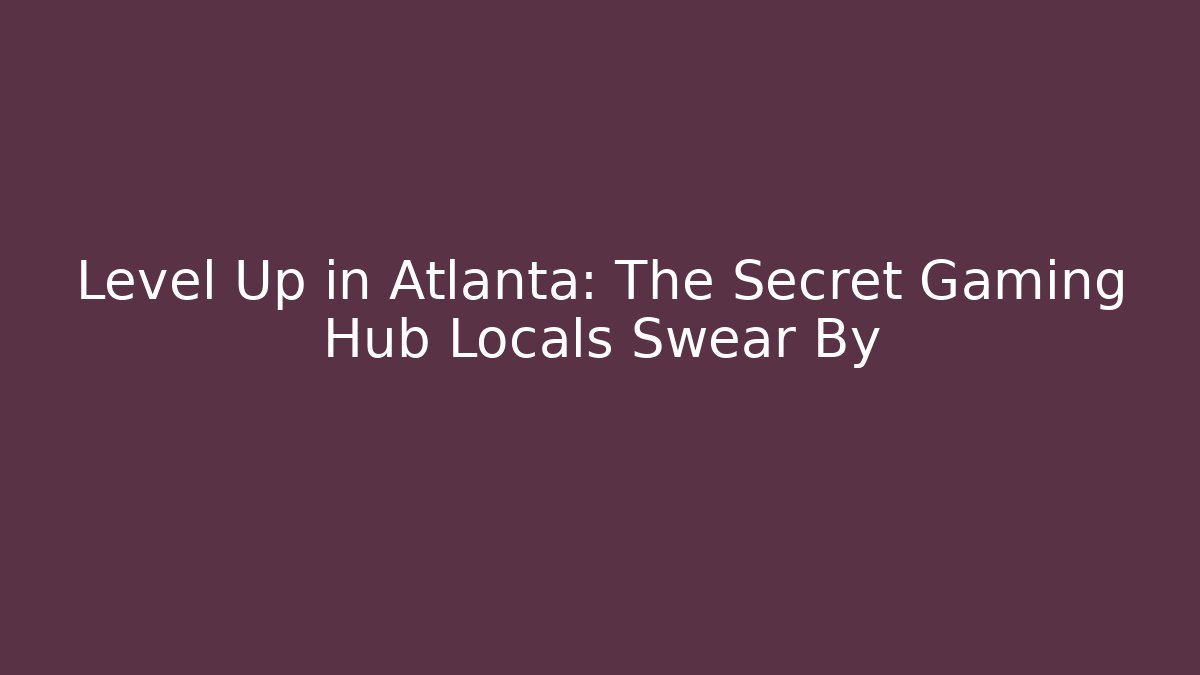 Level Up in Atlanta: The Secret Gaming Hub Locals Swear By