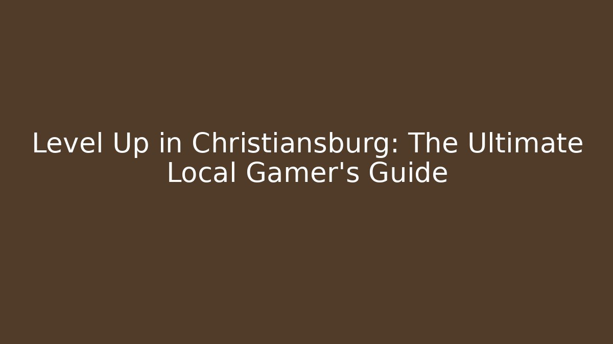 Level Up in Christiansburg: The Ultimate Local Gamer's Guide