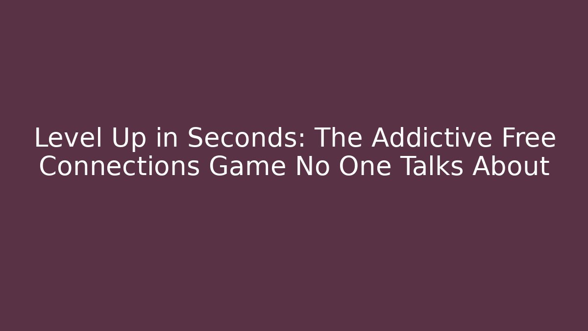 Level Up in Seconds: The Addictive Free Connections Game No One Talks About