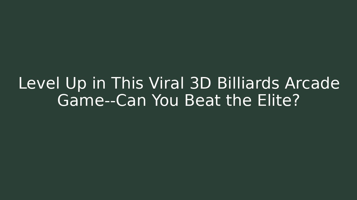 Level Up in This Viral 3D Billiards Arcade Game—Can You Beat the Elite?