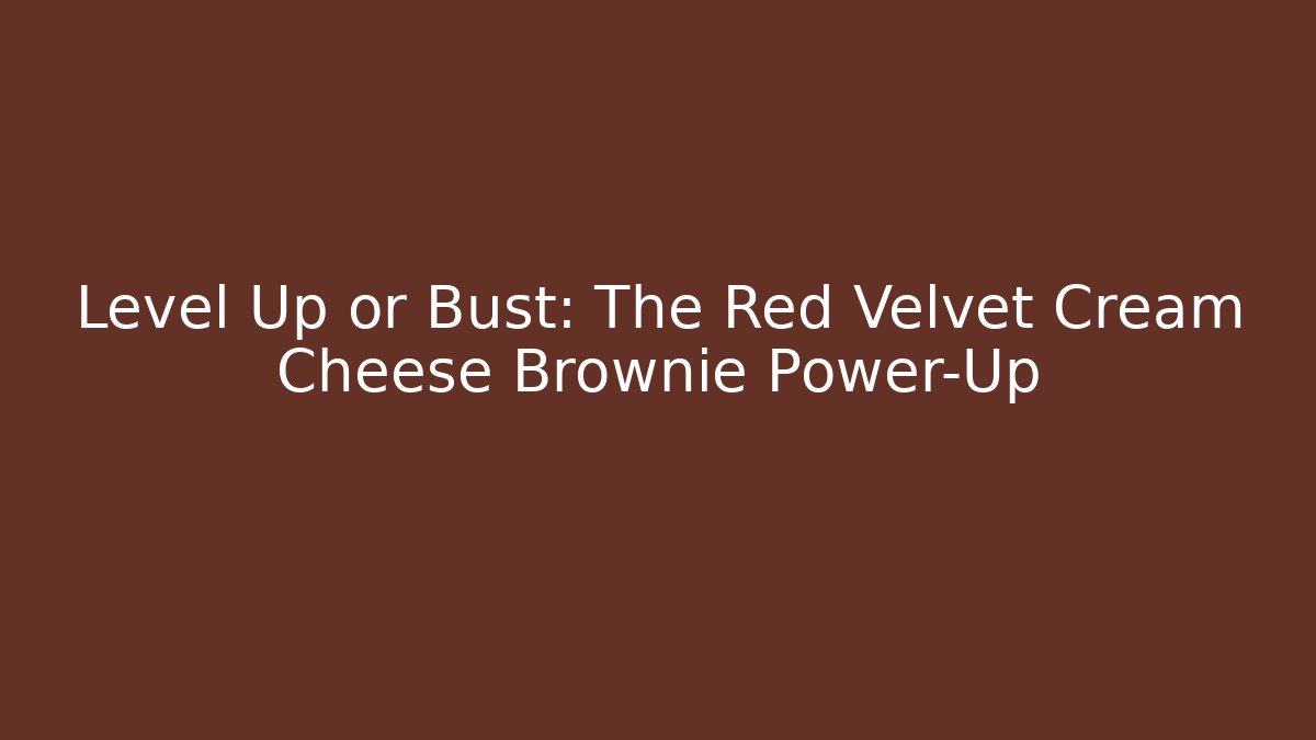 Level Up or Bust: The Red Velvet Cream Cheese Brownie Power-Up