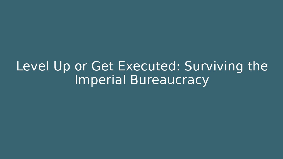 Level Up or Get Executed: Surviving the Imperial Bureaucracy - Create More Assets