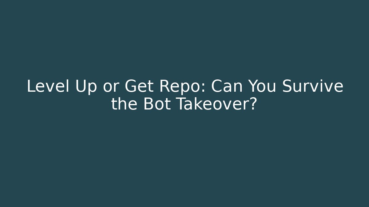 Level Up or Get Repo: Can You Survive the Bot Takeover?