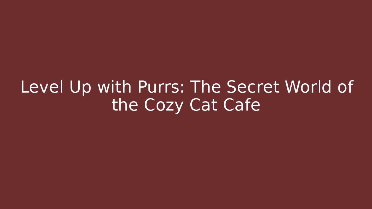 Level Up with Purrs: The Secret World of the Cozy Cat Cafe