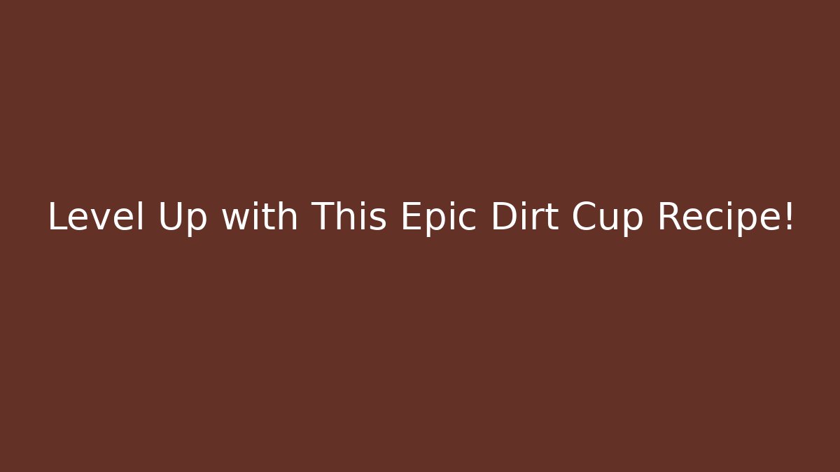 Level Up with This Epic Dirt Cup Recipe!