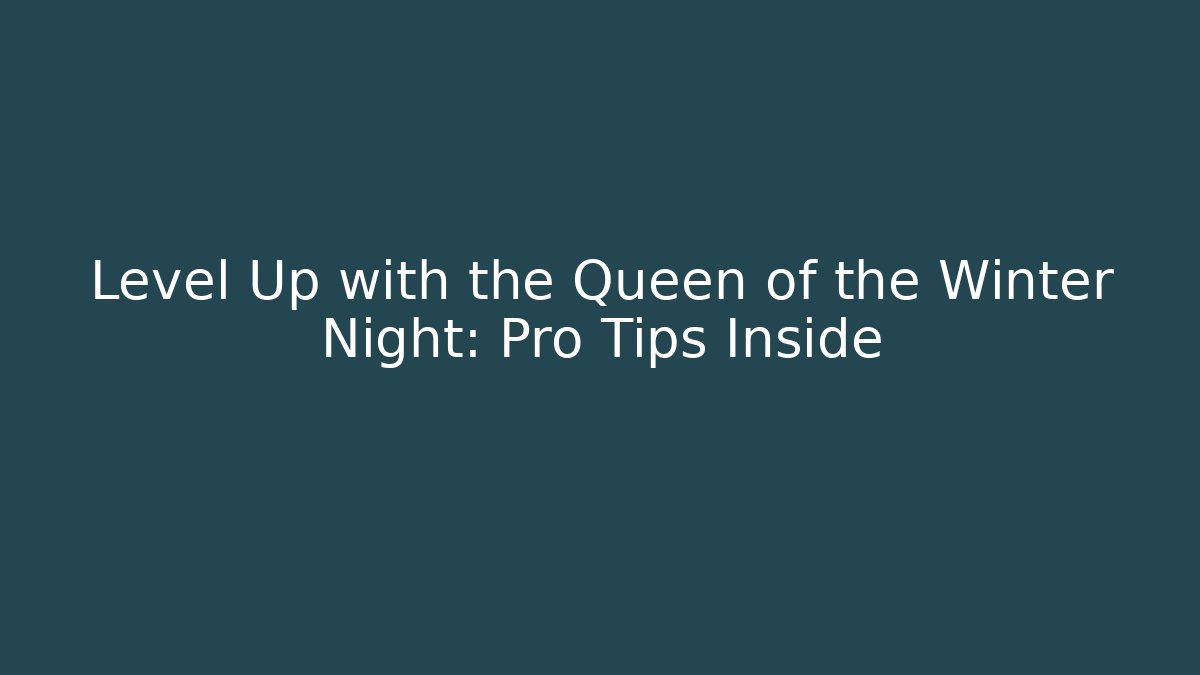 Level Up with the Queen of the Winter Night: Pro Tips Inside