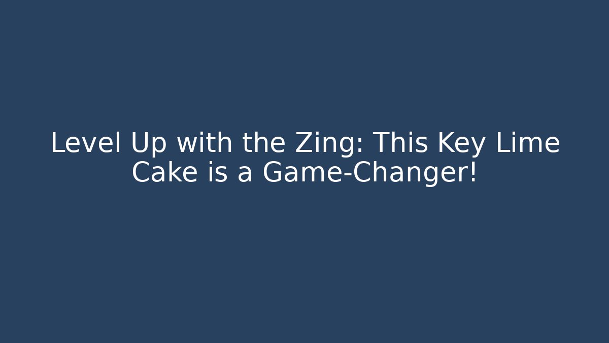 Level Up with the Zing: This Key Lime Cake is a Game-Changer!