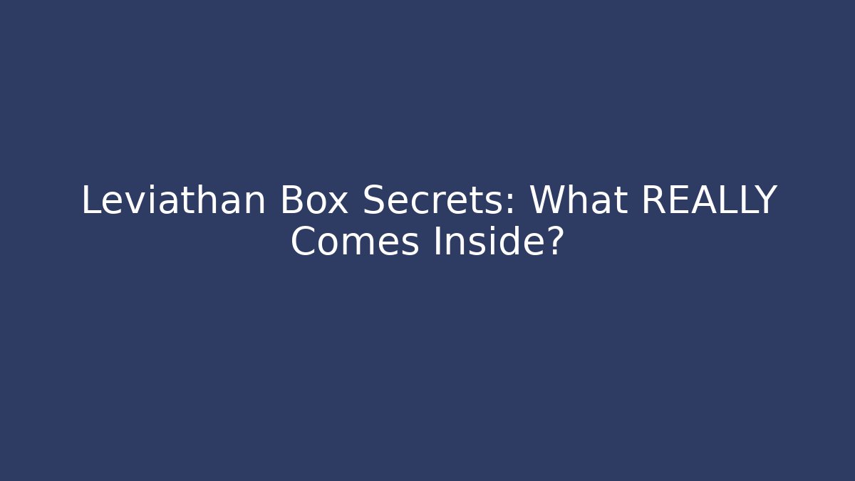 Leviathan Box Secrets: What REALLY Comes Inside? - Create More Assets