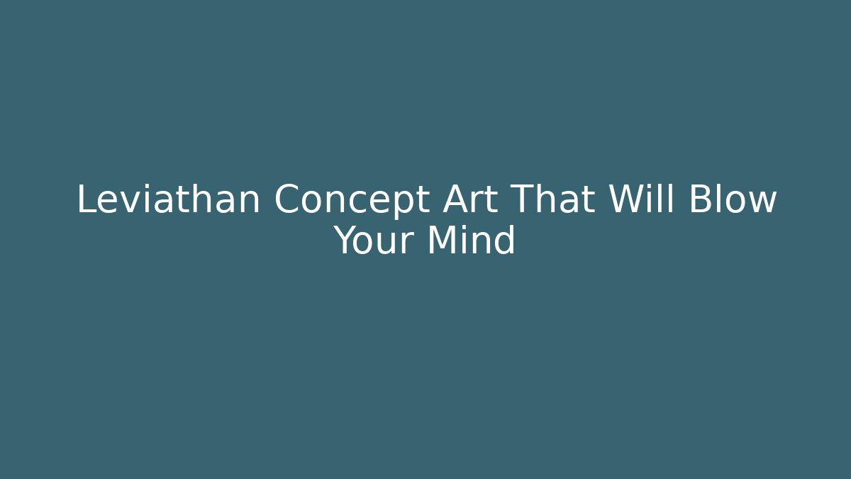 Leviathan Concept Art That Will Blow Your Mind - Create More Assets
