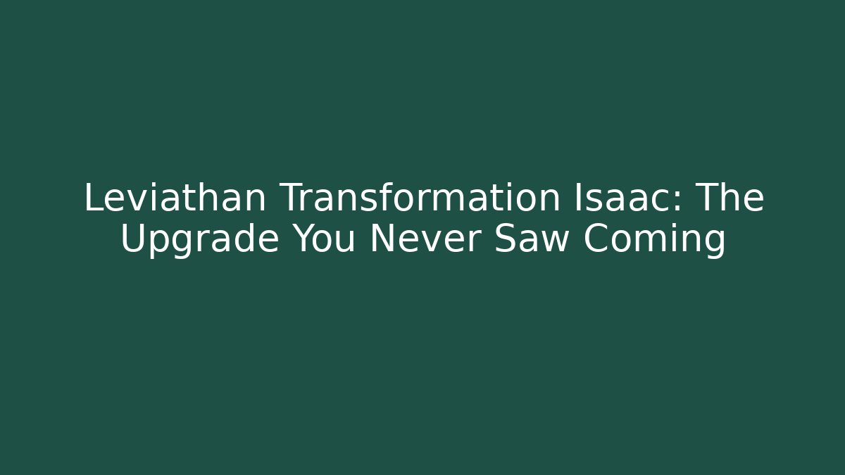Leviathan Transformation Isaac: The Upgrade You Never Saw Coming