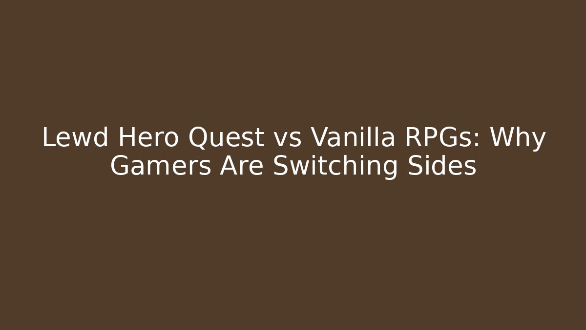 Lewd Hero Quest vs Vanilla RPGs: Why Gamers Are Switching Sides