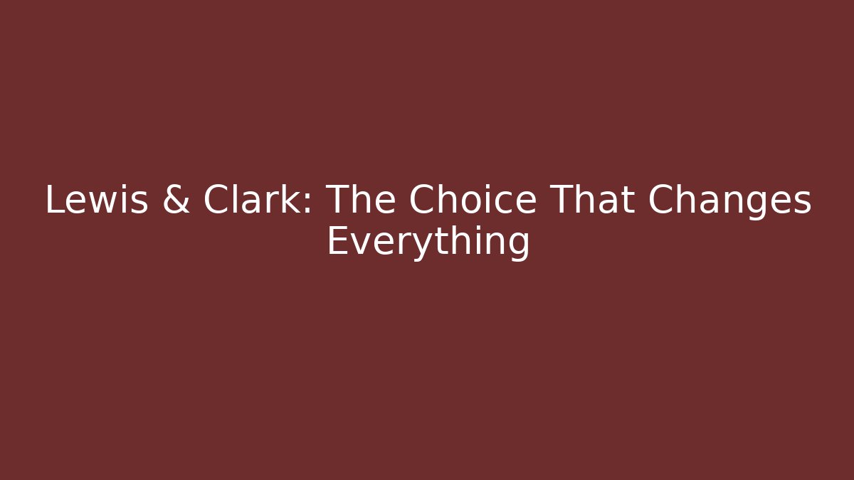 Lewis & Clark: The Choice That Changes Everything