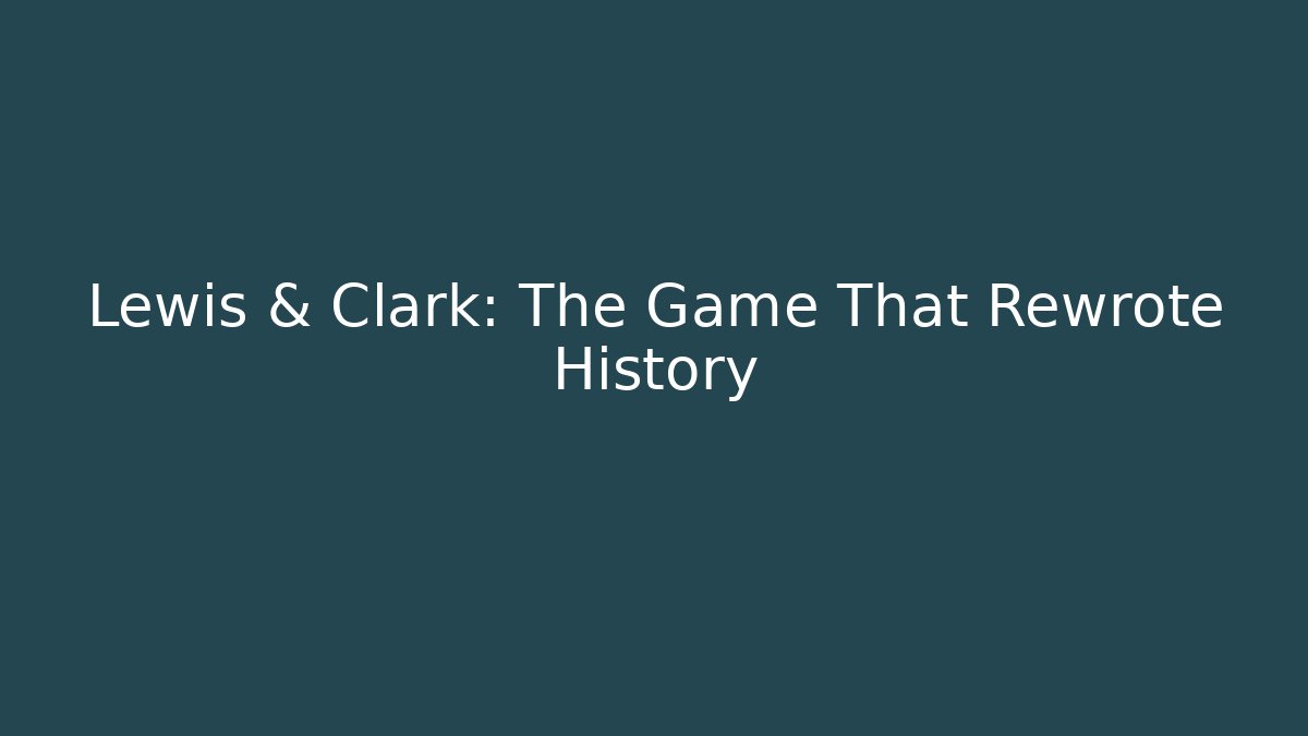 Lewis & Clark: The Game That Rewrote History