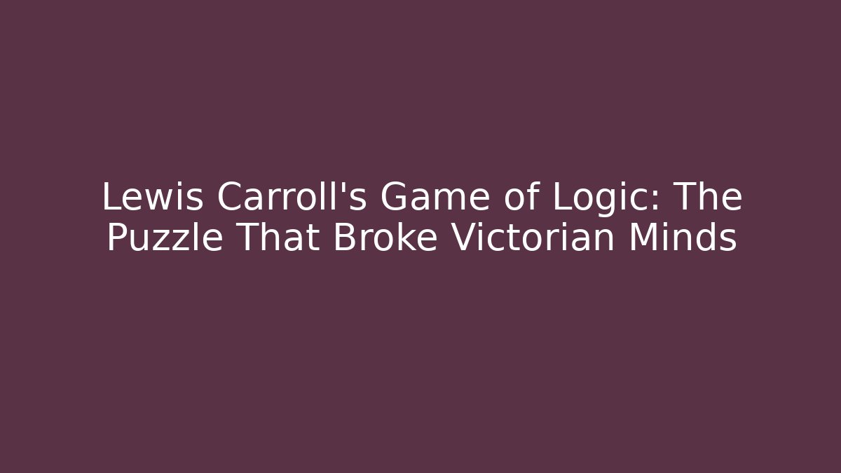 Lewis Carroll’s Game of Logic: The Puzzle That Broke Victorian Minds