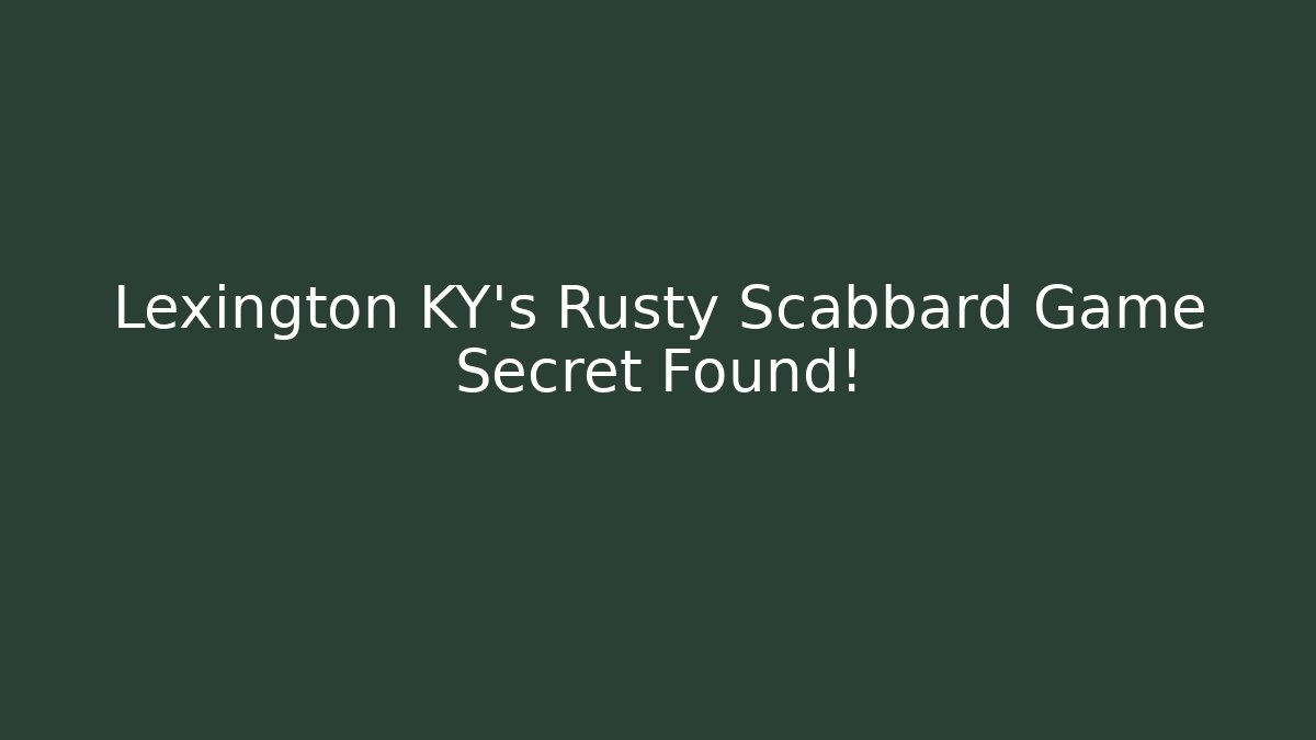 Lexington KY's Rusty Scabbard Game Secret Found!