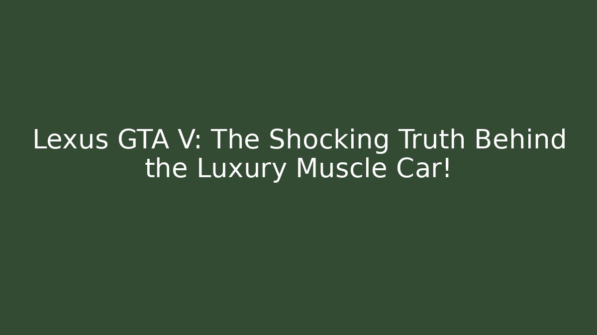 Lexus GTA V: The Shocking Truth Behind the Luxury Muscle Car!