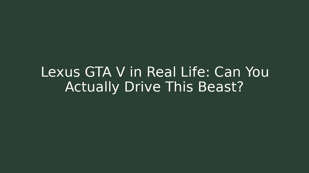 Lexus GTA V in Real Life: Can You Actually Drive This Beast?
