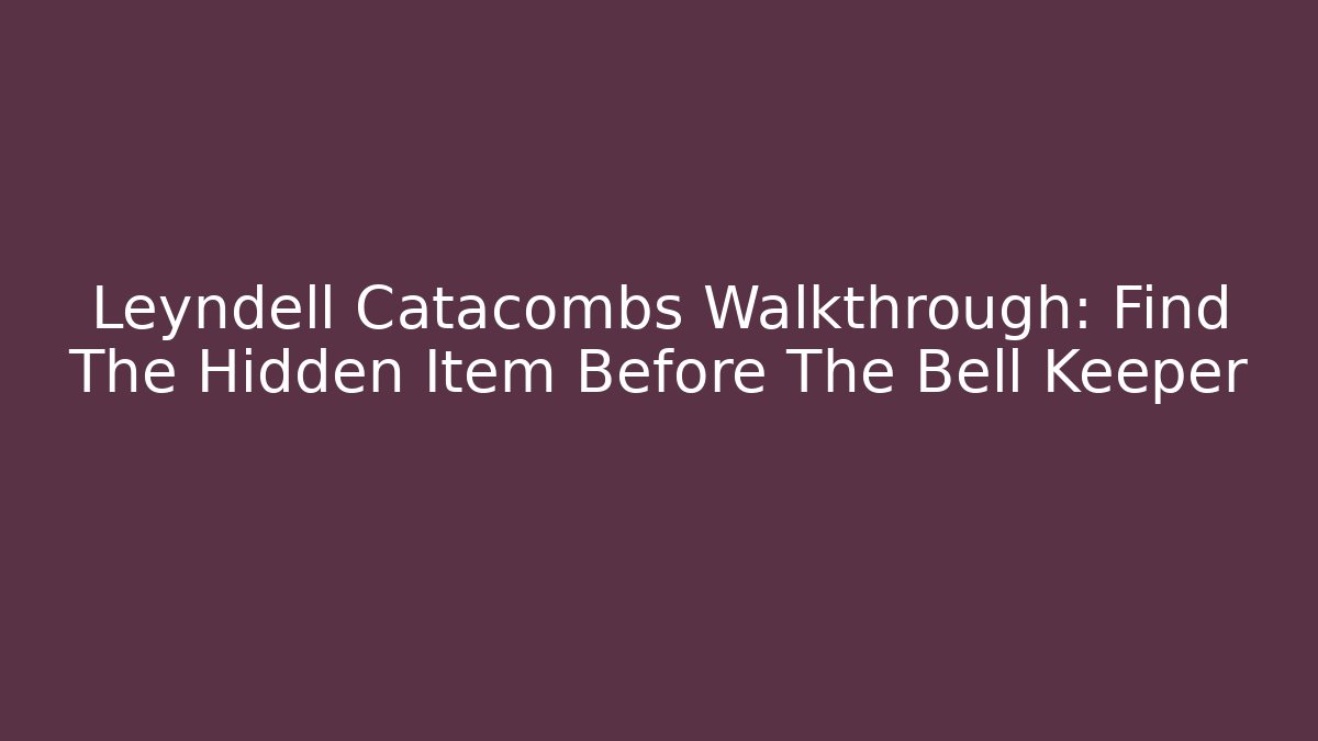 Leyndell Catacombs Walkthrough: Find The Hidden Item Before The Bell Keeper