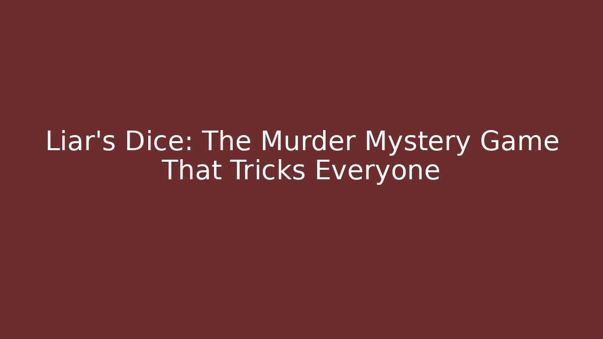 Liar's Dice: The Murder Mystery Game That Tricks Everyone - Create More Assets