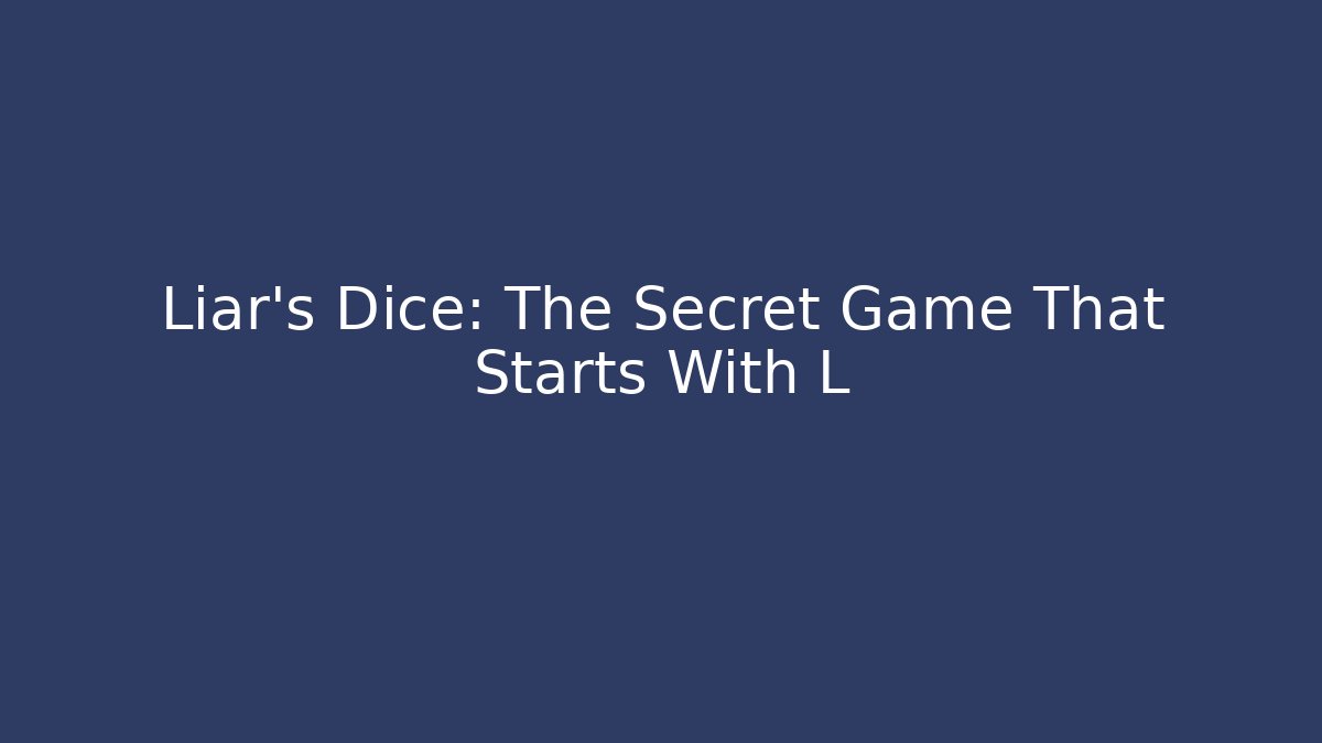 Liar's Dice: The Secret Game That Starts With L
