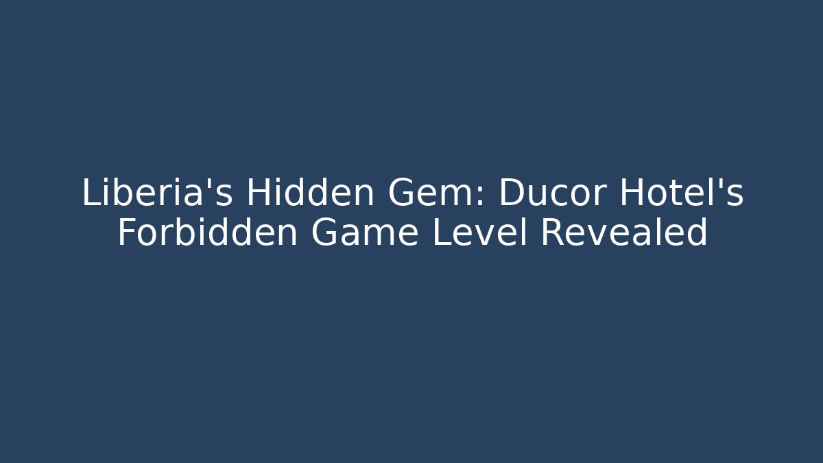 Liberia's Hidden Gem: Ducor Hotel's Forbidden Game Level Revealed