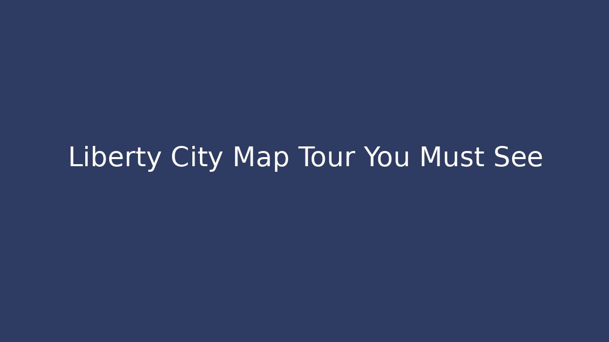 Liberty City Map Tour You Must See