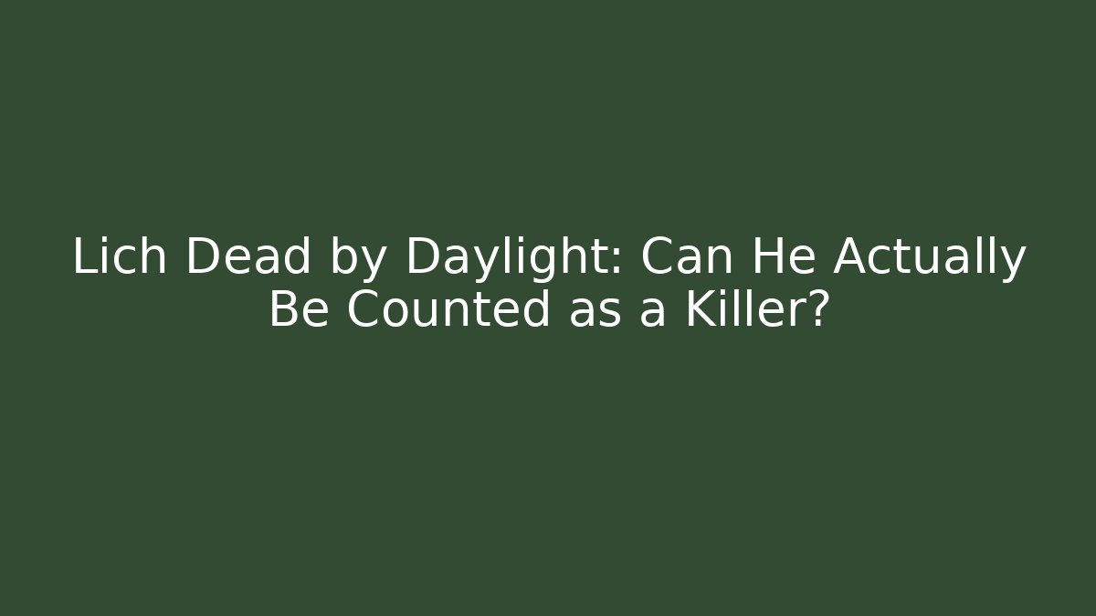 Lich Dead by Daylight: Can He Actually Be Counted as a Killer?