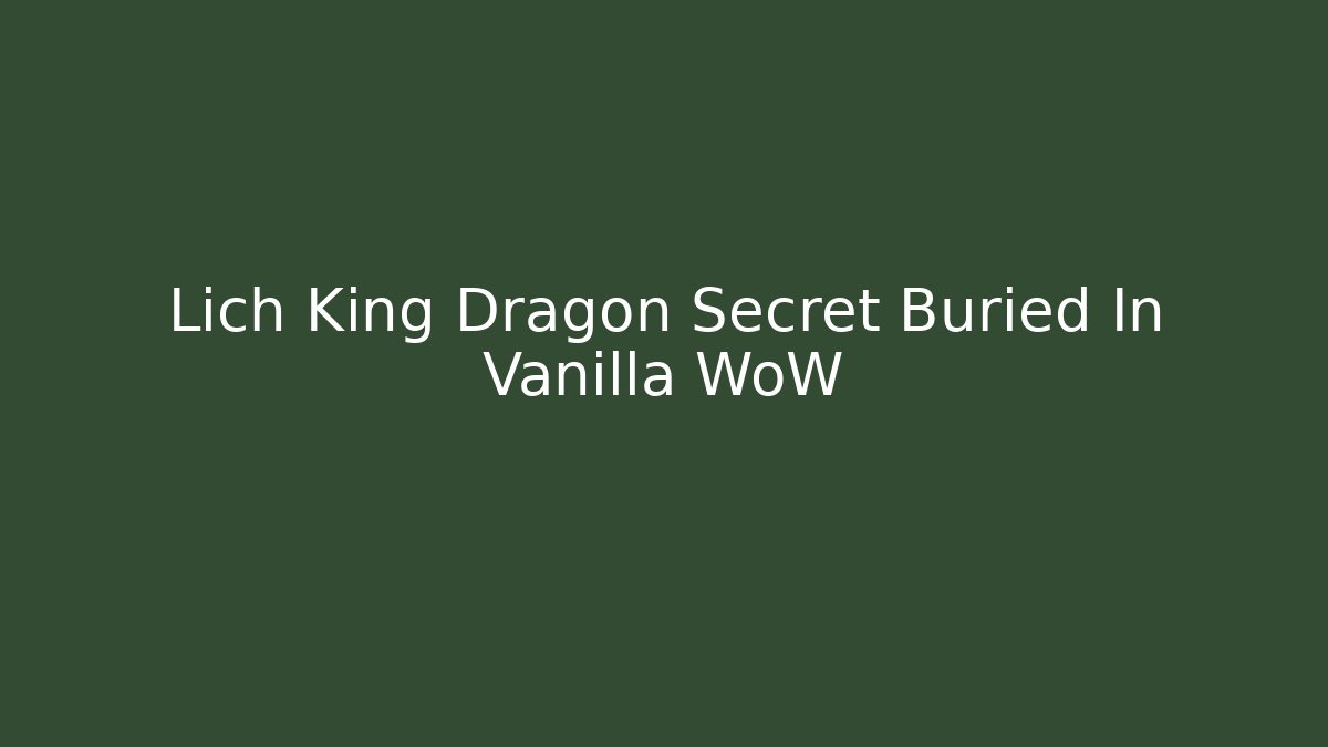 Lich King Dragon Secret Buried In Vanilla WoW