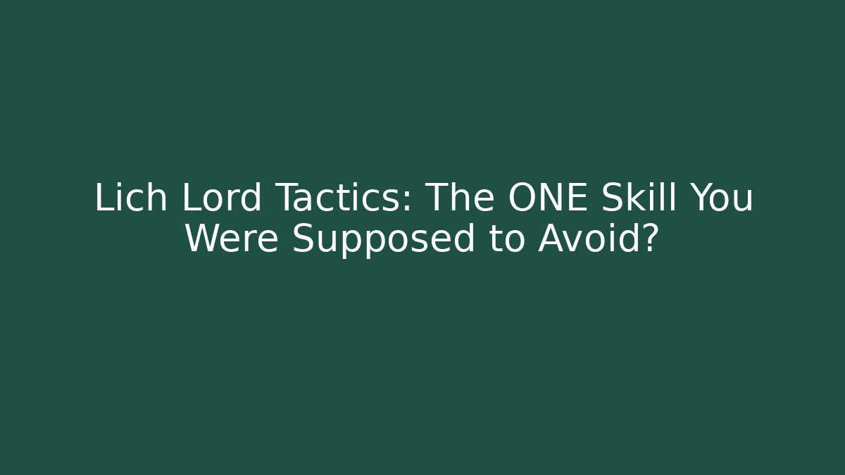 Lich Lord Tactics: The ONE Skill You Were Supposed to Avoid?
