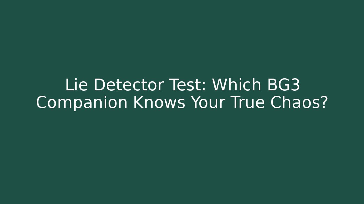 Lie Detector Test: Which BG3 Companion Knows Your True Chaos?