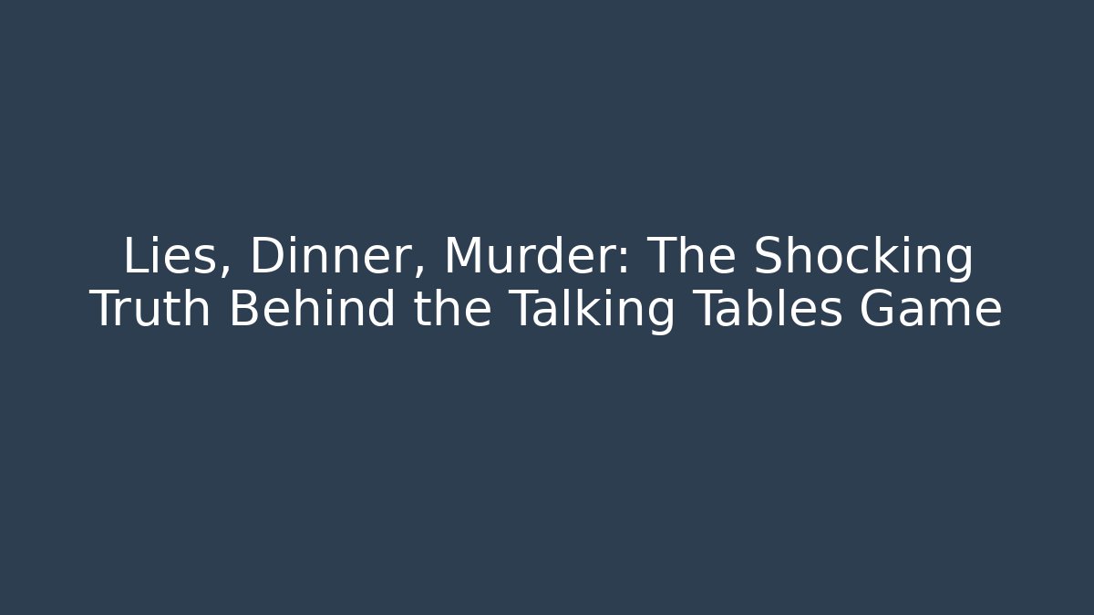 Lies, Dinner, Murder: The Shocking Truth Behind the Talking Tables Game - Create More Assets