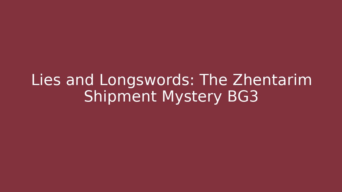 Lies and Longswords: The Zhentarim Shipment Mystery BG3