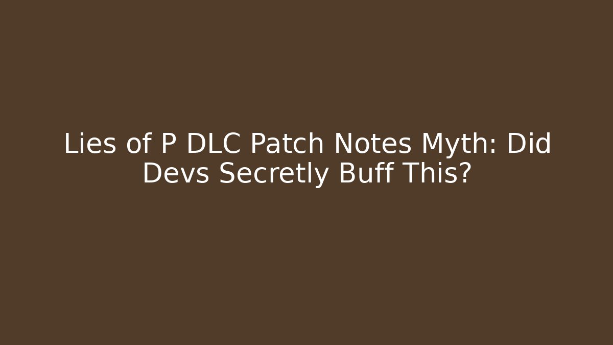 Lies of P DLC Patch Notes Myth: Did Devs Secretly Buff This?