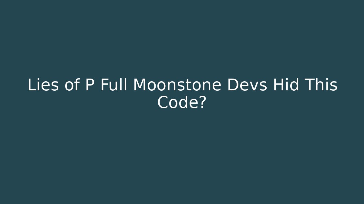 Lies of P Full Moonstone Devs Hid This Code? - Create More Assets