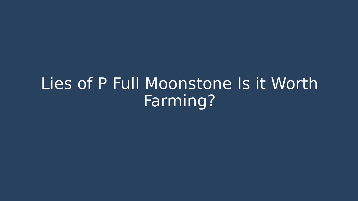 Lies of P Full Moonstone Is it Worth Farming?